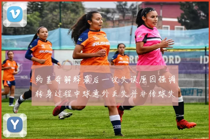 约基奇解释最后一攻失误原因强调转身过程中球意外丢失并非传球失误