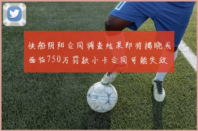 快船阴阳合同调查结果即将揭晓或面临750万罚款小卡合同可能失效