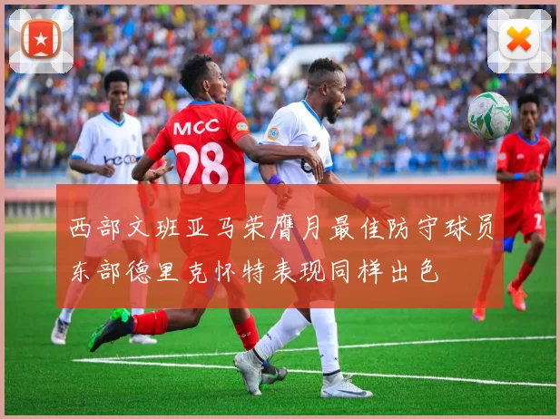 西部文班亚马荣膺月最佳防守球员东部德里克怀特表现同样出色
