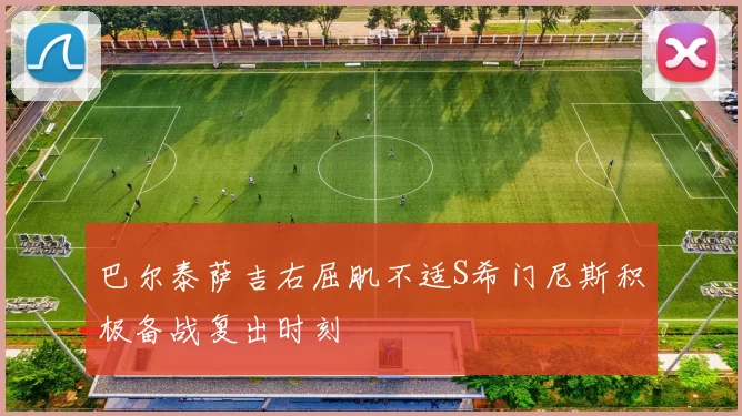 巴尔泰萨吉右屈肌不适S希门尼斯积极备战复出时刻