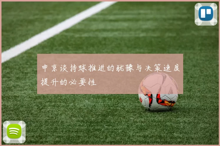 申京谈持球推进的犹豫与决策速度提升的必要性
